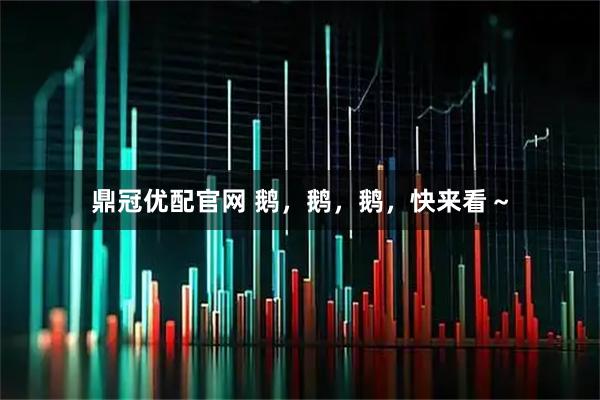鼎冠优配官网 鹅，鹅，鹅，快来看～